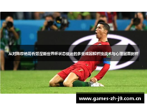 从对阵摩纳哥看努涅斯世界杯状态低迷的多重成因解析技战术与心理层面剖析